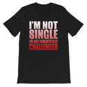 I'm Not Single-  Unisex T-Shirt