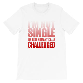 I'm Not Single-  Unisex T-Shirt